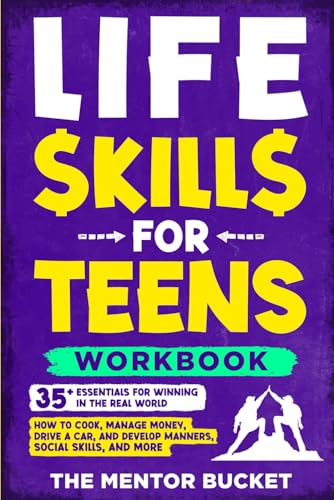 Life Skills for Teens Workbook - 35+ Essentials for Winning in the Real World | How to Cook, Manage Money, Drive a Car, and Develop Manners, Social Skills, and More