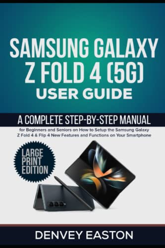 Samsung Galaxy Z Fold 4 (5G) User Guide: A Complete Step-by-Step Manual for Beginners and Seniors on How to Setup the Samsung Galaxy Z Fold 4 & Flip 4 ... on Your Smartphone (Large Print Edition)