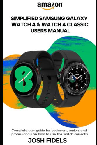 Simplified Samsung Galaxy Watch 4 & Watch4 Classic User Manual: Complete user guide for beginners, seniors and professionals on how to use the Watch correctly