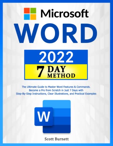 Microsoft Word : The Ultimate Guide to Master Word Features and Commands. Become a Pro from Scratch in Just 7 Days with Step-By-Step Instructions, Clear Illustrations, and Practical Examples