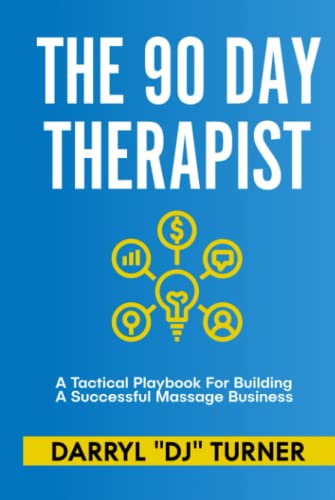 The 90 Day Therapist: A Tactical Playbook For Building A Successful Massage Business