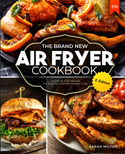 The Brand New Air Fryer Cookbook: Superb Air Fryer Recipes For Beginners And Intermediate Cooks