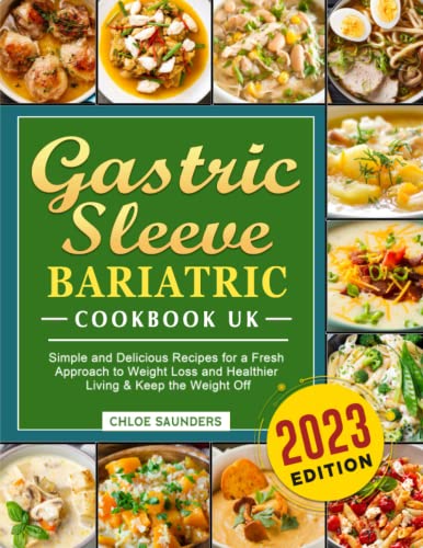 Gastric Sleeve Bariatric Cookbook UK 2023 : Simple and Delicious Recipes for a Fresh Approach to Weight Loss and Healthier Living and Keep the Weight Off