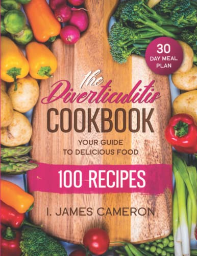 Diverticulitis Cookbook For Beginners: The Best Diverticulitis Diet Guide 100 Recipes That Will Relieve Abdominal Pain And Flare-Ups | Including 30-Day Meal Plan