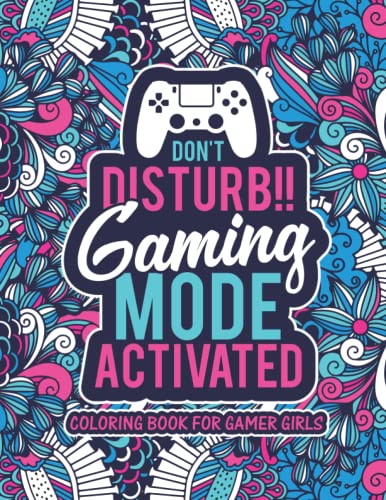 Don't Disturb!! Gaming Mode Activated : A Snarky, Irreverent and Funny Adult Coloring Book Gaming Coloring Pages with Funny and Related Quotes Gift Idea for Gamer Girls