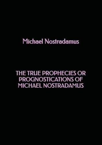 The True Prophecies or Prognostications of Michael Nostradamus