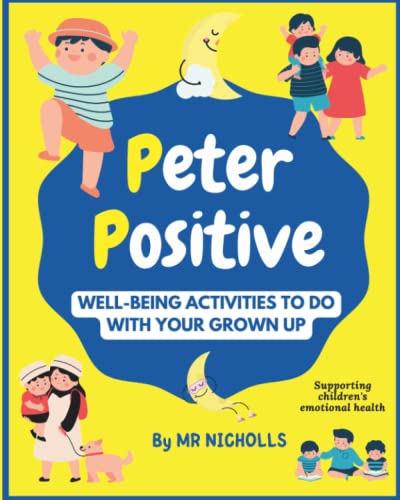 Peter Positive - Well-Being Activities to do with your Grown Up: Supporting Children's Emotional Well-Being - Activity Book for Children - Fun ... Ages - By Mr Nicholls (Peter Positive Series)