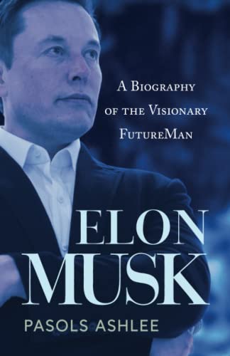 Elon Musk: A biography of the Visionary FutureMan