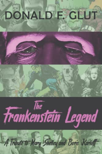 FRANKENSTEIN LEGEND: a Tribute to Mary Shelley and Boris Karloff : In the Books, Plays, Movies, Television, Radio, Comic Books, Graphic Novels and Animation
