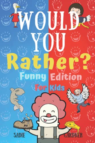Would You Rather Funny Edition: Hilarious, Weird, Random and Challenging Questions For Kids, Teens, Boys and Girls!