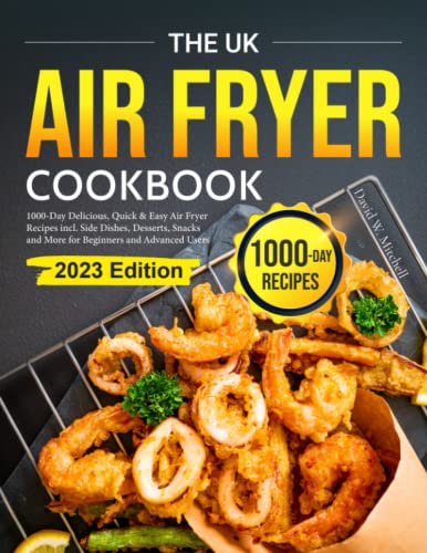 UK Air Fryer Cookbook : 1000-Day Delicious, Quick and Easy Air Fryer Recipes Incl. Side Dishes, Desserts, Snacks and More for Beginners and Advanced Users 2023 Edition