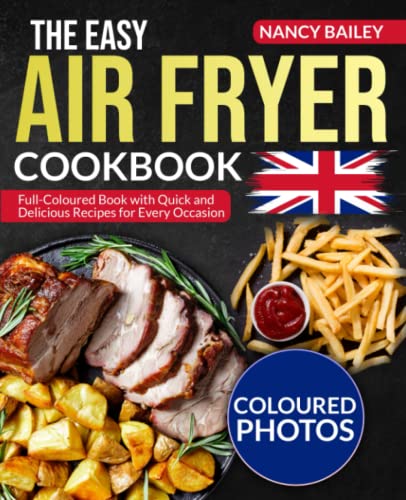 The Easy Air Fryer Cookbook: Full-Coloured Book with Quick and Delicious Recipes for Every Occasion