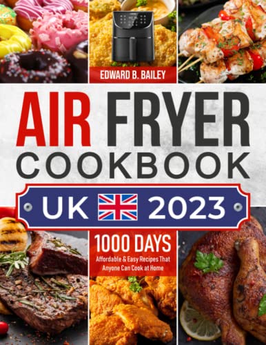 Air Fryer Cookbook UK 2023 : 1000 Days Affordable and Easy Recipes That Anyone Can Cook at Home