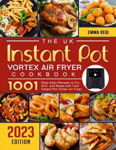 The UK Instant Pot Vortex Air Fryer Cookbook 2023: 1001-Day Easy Recipes to Fry, Grill, and Roast with Your Instant Pot Vortex Air Fryer