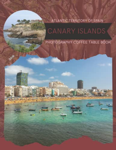 Canary Islands Atlantic Territory Of Spain Photography Coffee Table Book: Cool Pictures That Create An Idea For You About its Buildings ... All Travels, Hiking,Tourism and Photos Lovers