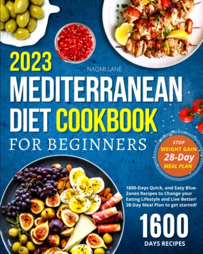 MEDITERRANEAN DIET COOKBOOK FOR BEGINNERS 2023: 1600-Days Quick, and Easy Blue-Zones Recipes to Change your Eating Lifestyle and Live Better! 28-Day Meal Plan to get started!