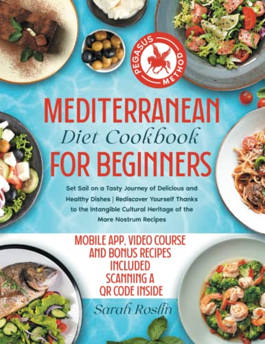 Mediterranean Diet Cookbook for Beginners : Set Sail on a Tasty Journey of Delicious and Healthy Dishes Rediscover Yourself Thanks to the Intangible Cultural Heritage of the Mare Nostrum Recipes Pegasus Method