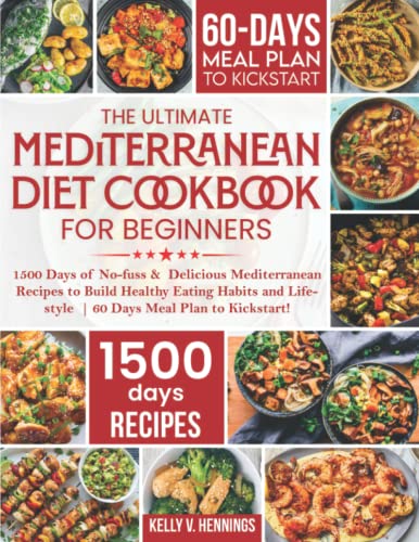 Ultimate Mediterranean Diet Cookbook for Beginners : 1500 Days of No-Fuss and Delicious Mediterranean Recipes to Build Healthy Eating Habits and Lifestyle 60 Days Meal Plan to Kickstart