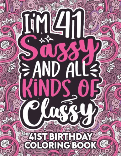 41st Birthday Gifts for Women: 41 Year Old Coloring Book : Funny 41st Birthday Coloring Book Filled with Funny Birthday Quotes, 41st Birthday Gifts for Women, Her, Mom, Aunt, Sister and Grandma for Stress Relief and Relaxation