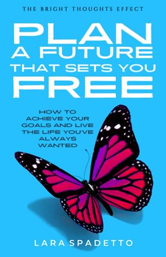 Plan a Future That Sets You Free: How to Achieve Your Goals and Live the Life You've Always Wanted