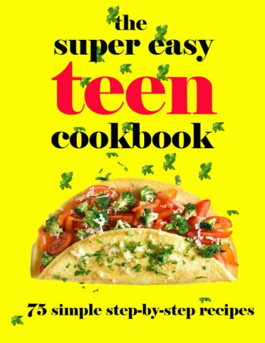 The Super Easy Teen Cookbook: 75 simple step-by-step recipes