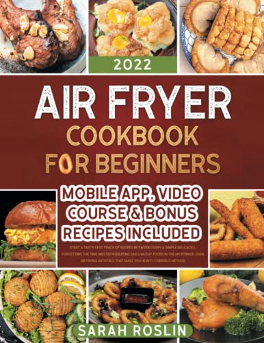 Air Fryer Cookbook for Beginners : Start a Tasty Fast Track of Recipes Between Crispy and Simple Delicacies, Forgetting the Time Wasted Reheating Sad and Mushy Foods in the Microwave and Oven