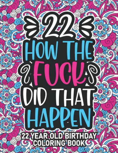 22nd Birthday Gifts for Her: 22 Year Old Coloring Book : 22nd Birthday Swear Word Coloring Book about Aging and Birthdays 22nd Birthday Gifts for Men, Him, Dad, Son, Uncle, Brother and Grandpa for Stress Relief and Relaxation