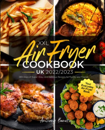 XXL Air Fryer Cookbook UK 2022/2023: 365 Days of Super-Easy and Delicious Recipes for Family and Friends | Your Everyday Air Fryer Book