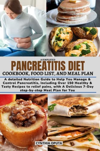 A SIMPLIFIED PANCREATITIS DIET COOKBOOK, FOOD LIST, AND MEAL PLAN: A detailed Nutrition Guide to Help You Manage & Control Pancreatitis, Including ... 7-Day step-by-step Meal Plan for You