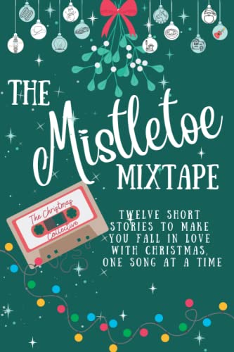 The Mistletoe Mixtape: A collection of twelve short stories to help you fall in love with Christmas, one song at a time! (The Christmas Collective - Mistletoe Stories)