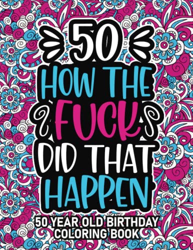 50th Birthday Gifts for Women: 50 Year Old Coloring Book : 50th Birthday Swear Word Coloring Book about Aging and Birthdays 50th Birthday Gifts for Men, Him, Dad, Son, Uncle, Brother and Grandpa for Stress Relief and Relaxation
