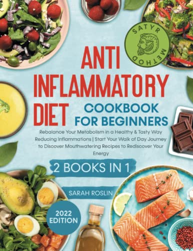 Anti - Inflammatory Diet Cookbook for Beginners : 2 BOOKS in 1 - Rebalance Your Metabolism in a Healthy and Tasty Way Reducing Inflammations Start Your Walk for a Journey to Discover Mouthwatering Recipes to Unleash Your Energy Satyr Method