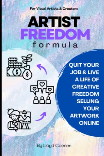 THE ARTIST FREEDOM FORMULA: QUIT YOUR JOB & LIVE A LIFE OF CREATIVE FREEDOM SELLING YOUR ARTWORK ONLINE
