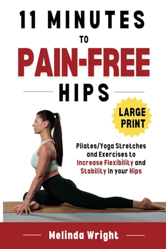 11 Minutes to Pain-Free Hips: Pilates/Yoga Stretches and Exercises to Increase Flexibility and Stability in your Hips