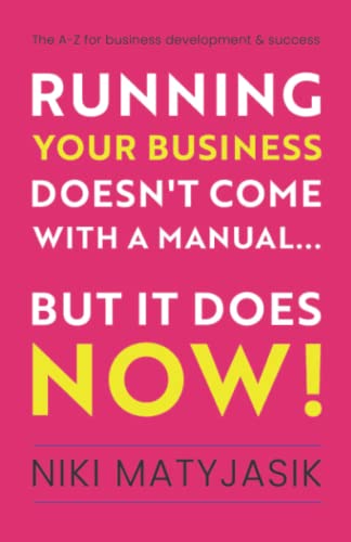 Running your Business doesn't come with a Manual...But it does NOW!: The A-Z for Business Development & Success