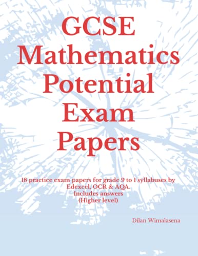 GCSE Mathematics Potential Exam Papers : 18 Practice Exam Papers for Grade 9 to 1 Syllabuses by Edexcel, OCR and AQA Includes Answers (Higher Level)