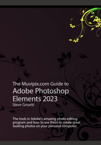 The Muvipix.com Guide to Adobe Photoshop 2023: The tools in Adobe's amazing photo editing program and how to use them