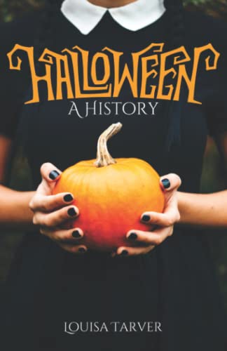 Halloween : A History of the Origins and Traditions from Samhain to the Modern Day Dark and Fun Facts about All Hallows Eve Learn the Background Story Behind Jack o'Lanterns, Trick or Treating, and Pumpkin Carving to Get in the Spooky Spirit