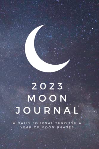 2023 Moon Journal: A Daily Journal Through A Year of Moon Phases - 2023