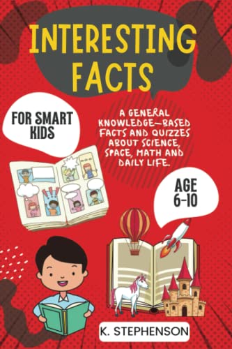 Interesting Facts for Smart Kids Age 6-10: A General Knowledge-Based Facts and Quizzes About Science, Space, Math and Daily Life.