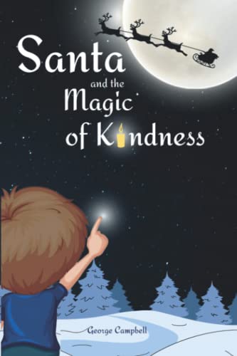Santa and the Magic of Kindness : Children's Christmas Book, a Story to Celebrate Christmas with Parents. a Children's Bedtime Story, the Perfect Novelty Stocking Stuffer and Christmas Gift for Toddlers and Little Children Ages 3-7