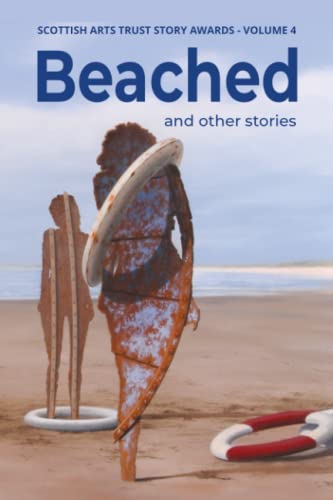 Beached: Stories from the Scottish Arts Trust Story Awards Volume 4 (The Scottish Arts Trust Anthologies)