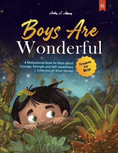Boys Are Wonderful : A Motivational Book for Boys about Courage, Strength and Self-Awareness Collection of Short Stories Present for Boys