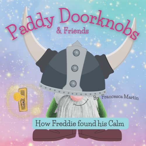 Paddy Doorknobs and Friends : How Freddie Found His Calm . a Delightful Rhyming Story for Kids, Introducing Mindfulness and Ways to Help Them Stay Calm and Reduce Anxiety