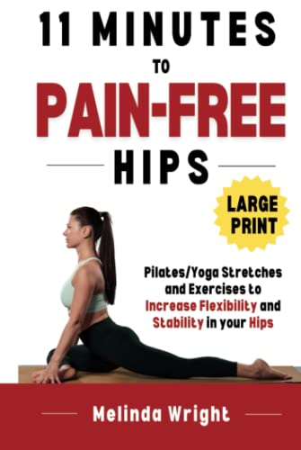 11 Minutes to Pain-Free Hips: Pilates/Yoga Stretches and Exercises to Increase Flexibility and Stability in your Hips