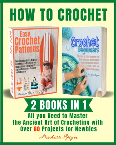 How to Crochet: 2 Books in 1: All you Need to Master the Ancient Art of Crocheting with Over 60 Projects for Newbies