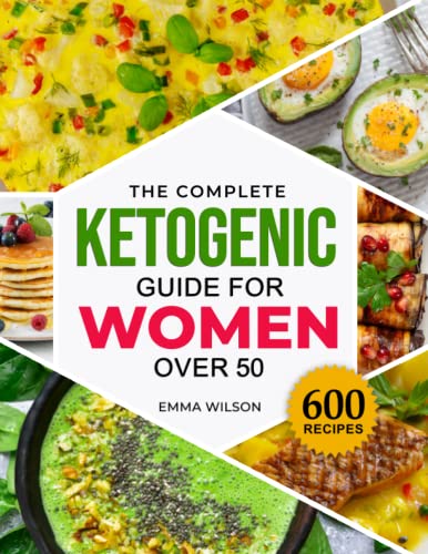 The Complete Ketogenic Guide for Women Over 50: 600 Healthy and Delicious Recipes to Eat Well Every Day, Lose Weight, and Regain Confidence in your Body. 30 Days Meal Plan Included