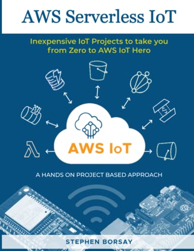AWS Serverless IoT: Inexpensive IoT Projects to take you from Zero to AWS IoT Hero