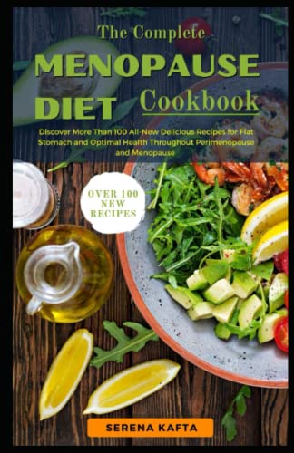 The Complete Menopause Diet Cookbook: Discover More Than 100 All-New Delicious Recipes for Flat Stomach and Optimal Health Throughout Perimenopause and Menopause 7-Day Diet Meal Plan