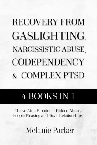 Recovery from Gaslighting, Narcissistic Abuse, Codependency and Complex PTSD : Thrive after Emotional Hidden Abuse, People-Pleasing and Toxic Relationships